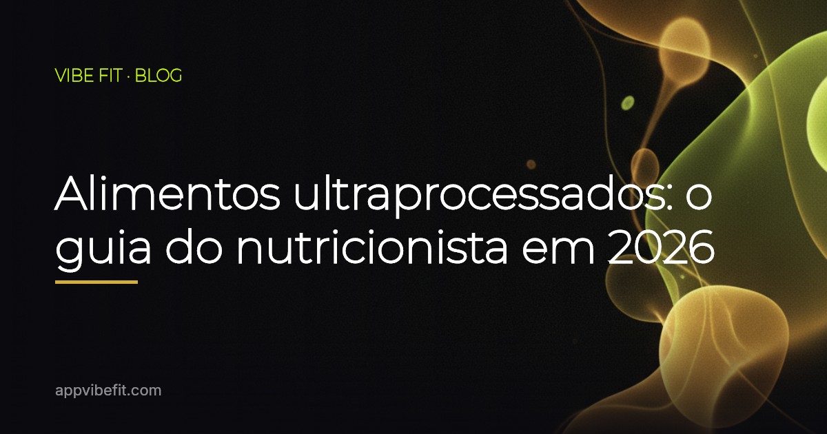 Alimentos ultraprocessados: o guia do nutricionista em 2026