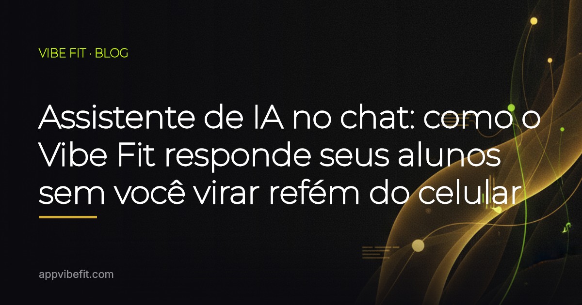 Assistente de IA no chat: como o Vibe Fit responde seus alunos sem você virar refém do celular