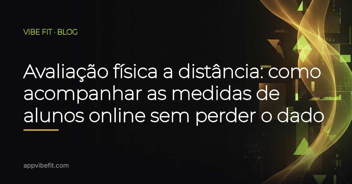 Avaliação física a distância: como acompanhar as medidas de alunos online sem perder o dado