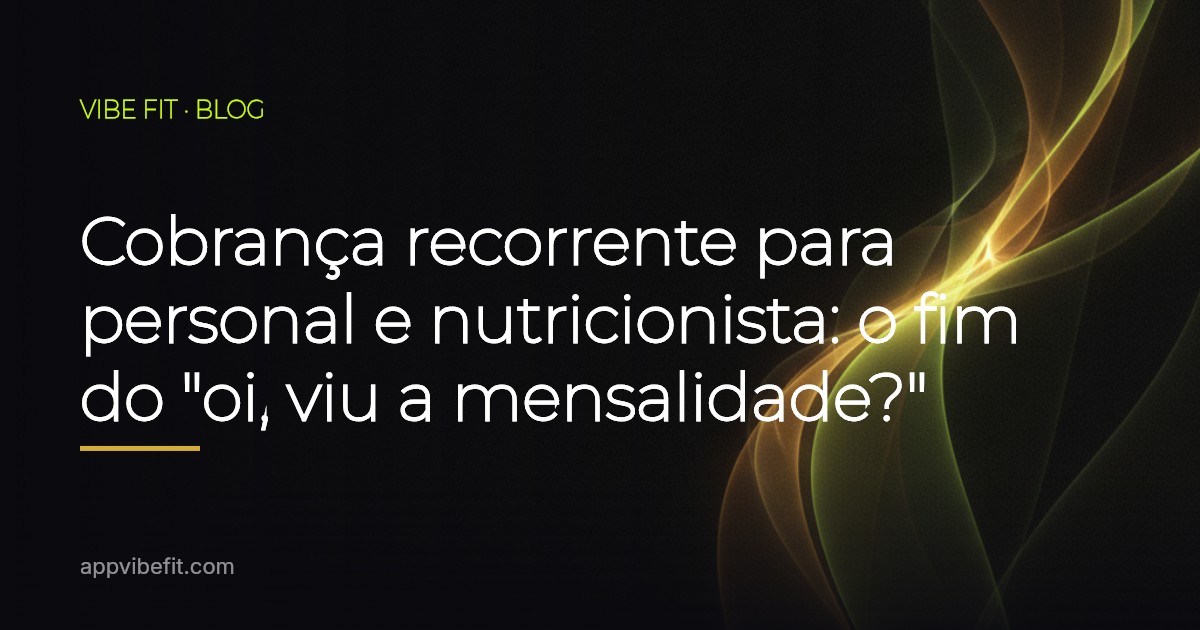 Cobrança recorrente para personal e nutricionista: o fim do "oi, viu a mensalidade?"