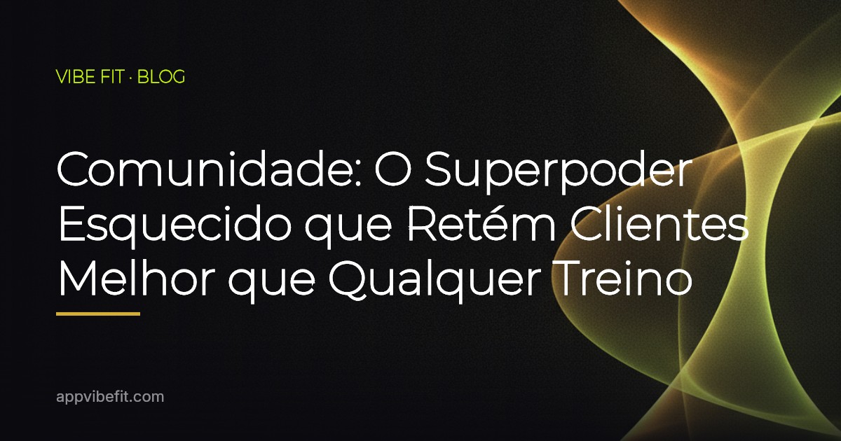 Comunidade: O Superpoder Esquecido que Retém Clientes Melhor que Qualquer Treino