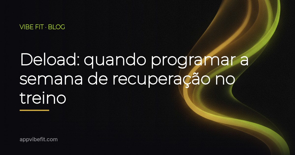 Deload: quando programar a semana de recuperação no treino