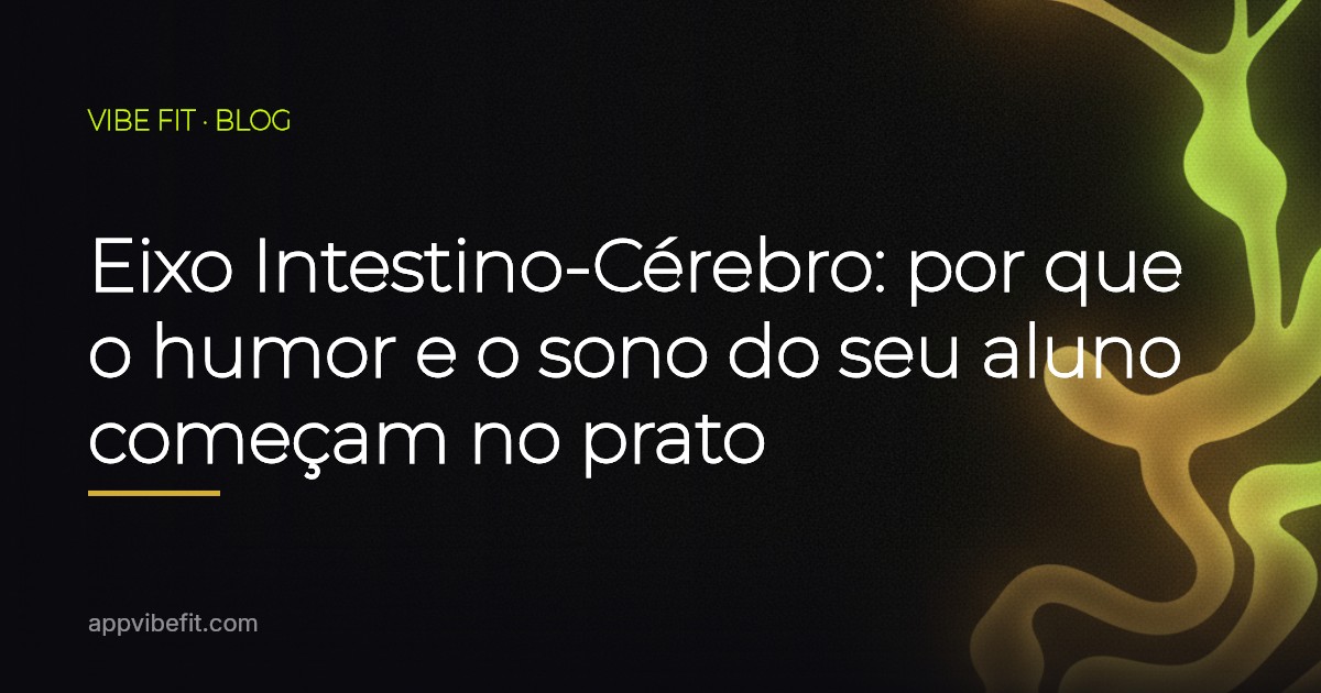 Eixo Intestino-Cérebro: por que o humor e o sono do seu aluno começam no prato