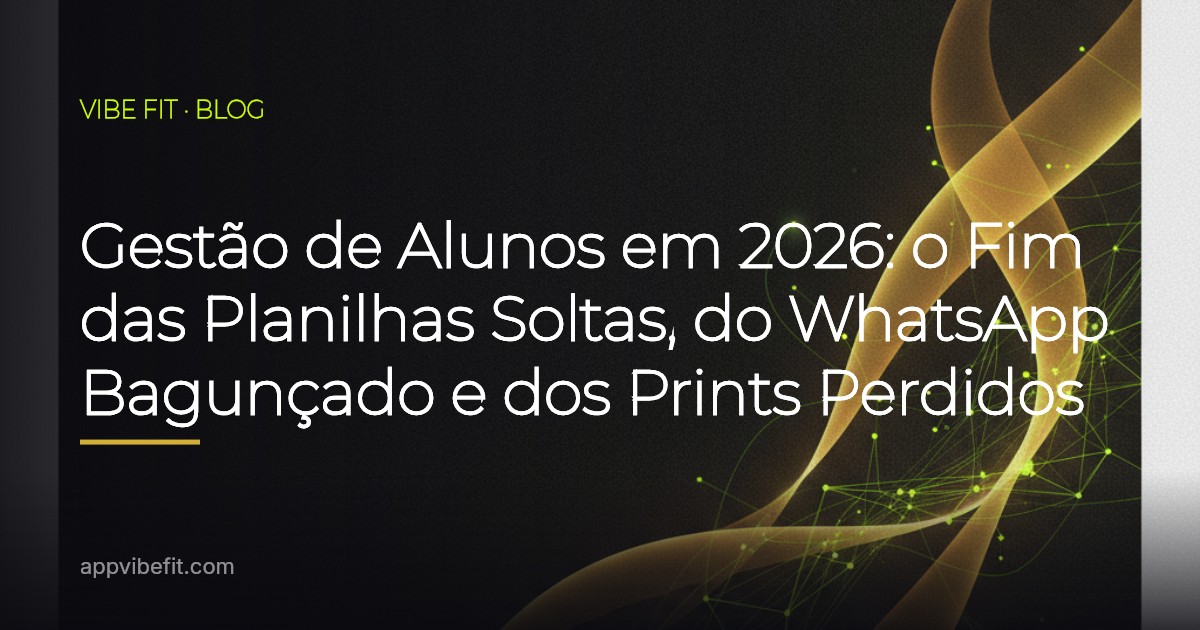 Gestão de Alunos em 2026: o Fim das Planilhas Soltas, do WhatsApp Bagunçado e dos Prints Perdidos