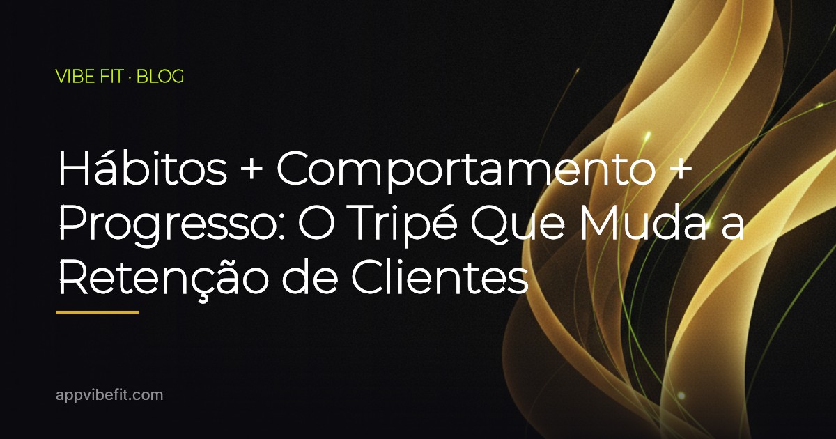 Hábitos + Comportamento + Progresso: O Tripé Que Muda a Retenção de Clientes
