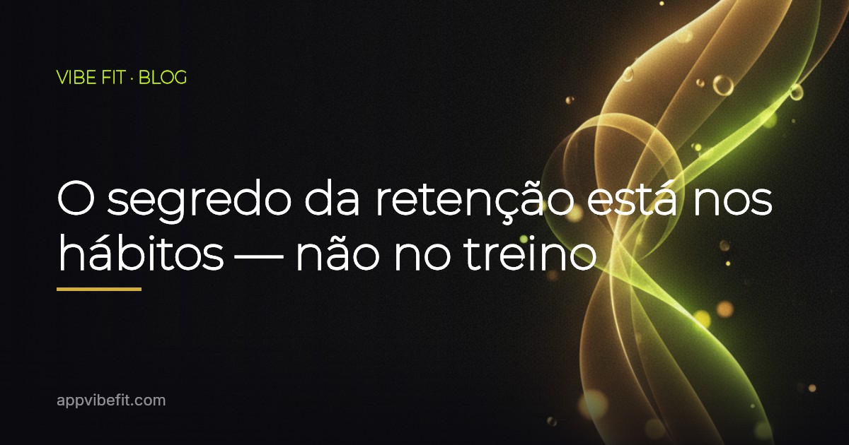 O segredo da retenção está nos hábitos — não no treino