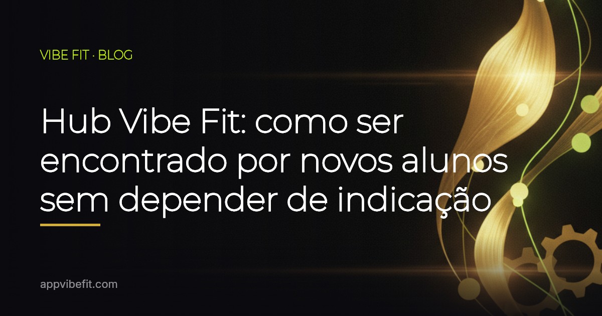 Hub Vibe Fit: como ser encontrado por novos alunos sem depender de indicação