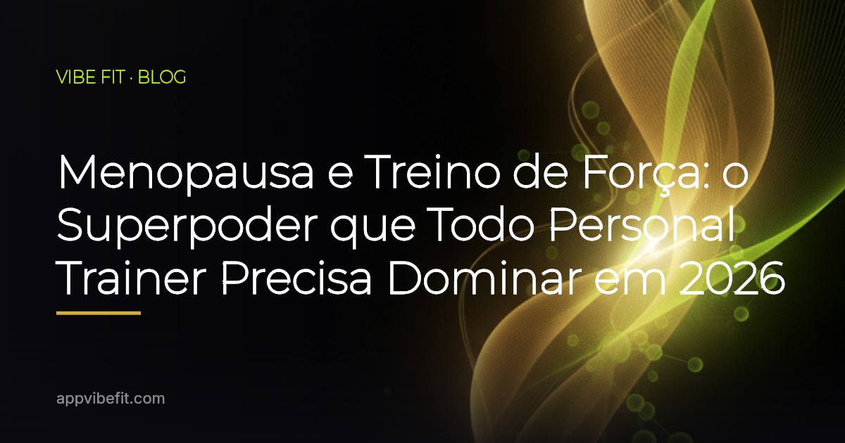 Menopausa e Treino de Força: o Superpoder que Todo Personal Trainer Precisa Dominar em 2026