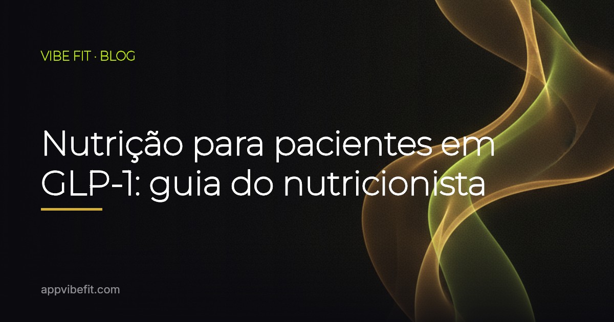 Nutrição para pacientes em GLP-1: guia do nutricionista