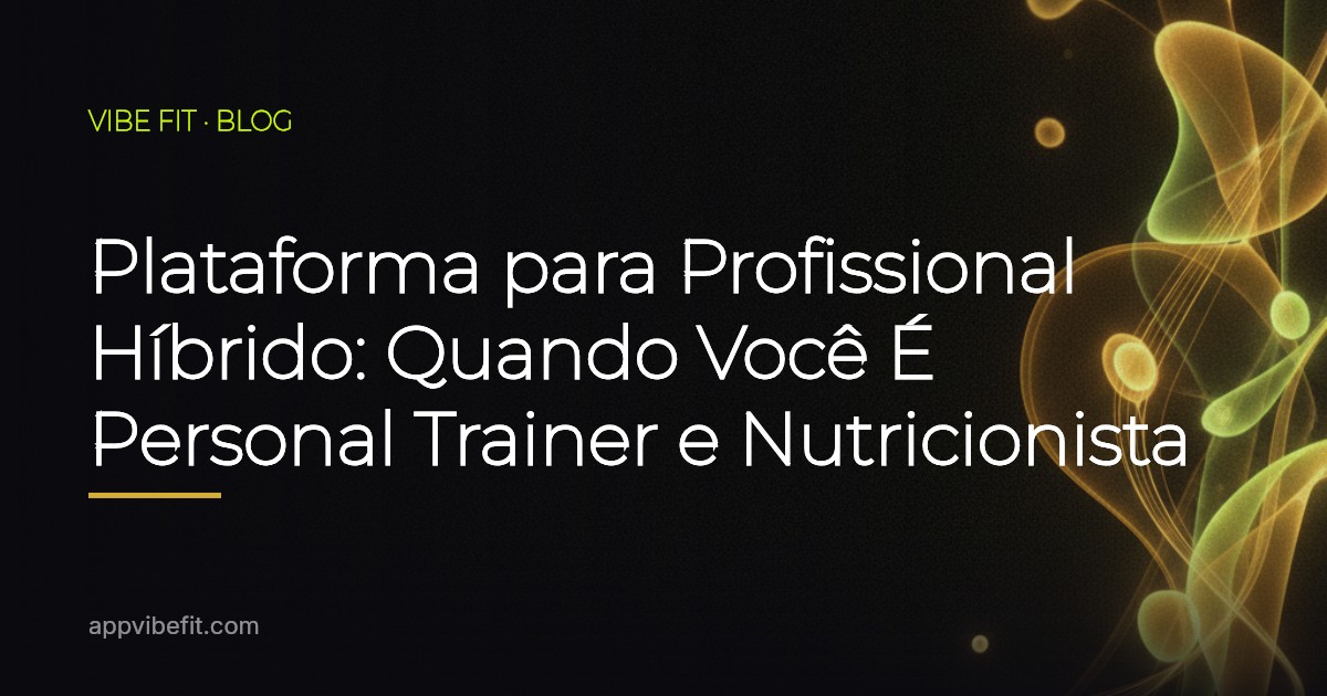 Plataforma para Profissional Híbrido: Quando Você É Personal Trainer e Nutricionista