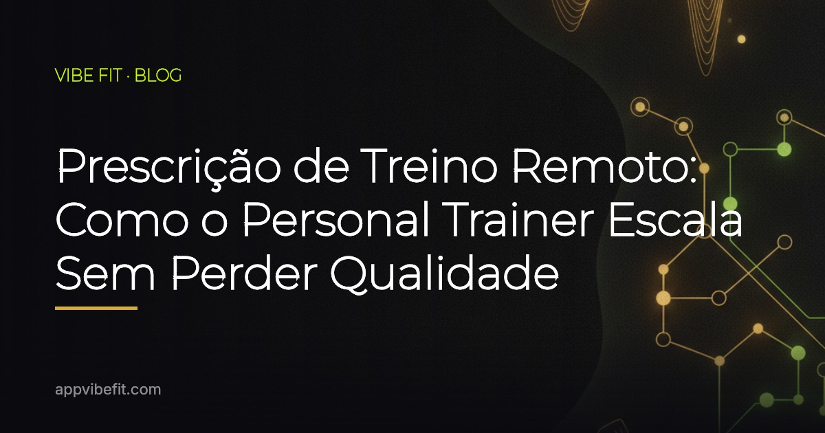Prescrição de Treino Remoto: Como o Personal Trainer Escala Sem Perder Qualidade