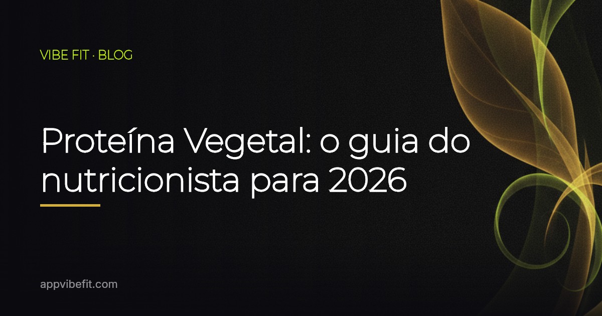 Proteína Vegetal: o guia do nutricionista para 2026