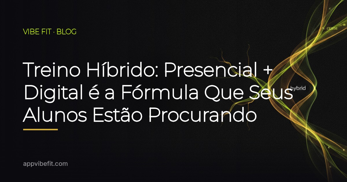 Treino Híbrido: Presencial + Digital é a Fórmula Que Seus Alunos Estão Procurando