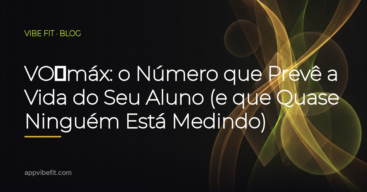 VO₂máx: o Número que Prevê a Vida do Seu Aluno (e que Quase Ninguém Está Medindo)