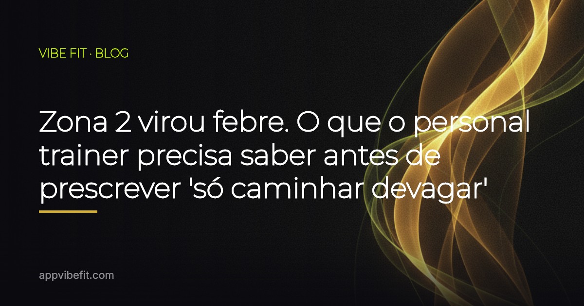 Zona 2 virou febre. O que o personal trainer precisa saber antes de prescrever 'só caminhar devagar'